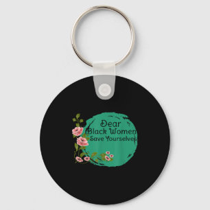 Dear Black Women Save Yourselves Motivation Quotes Key Ring