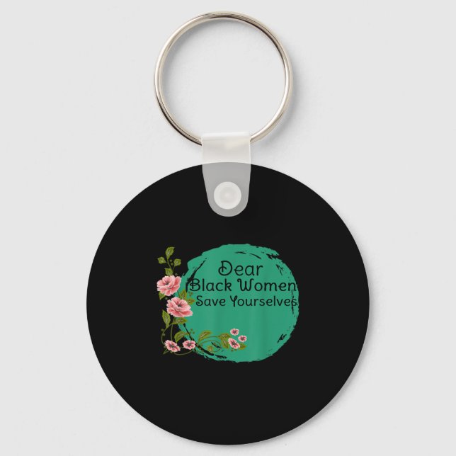 Dear Black Women Save Yourselves Motivation Quotes Key Ring (Front)