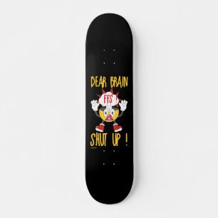 DEAR BRAIN...FFS SHUT UP ! funny sarcastic Skateboard