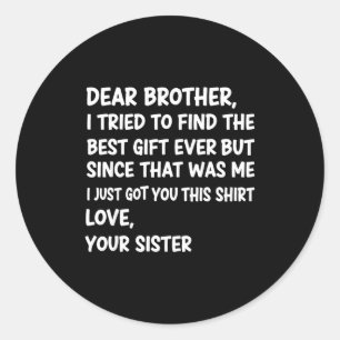 Dear Brother I Tried To Find The Ever But Since Wa Classic Round Sticker