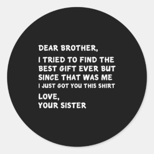 Dear Brother I Tried To Find The I Just Got You Th Classic Round Sticker