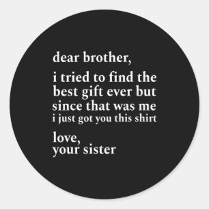Dear Brother I Tried To Find The I Just Got You Th Classic Round Sticker
