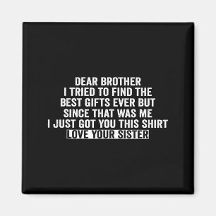 Dear Brother I Tried To Find The I Just Got You Th Magnet