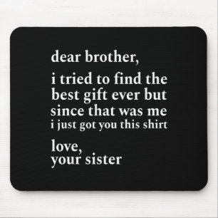 Dear Brother I Tried To Find The I Just Got You Th Mouse Mat