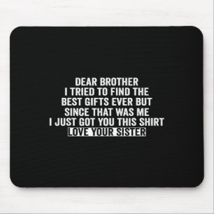 Dear Brother I Tried To Find The I Just Got You Th Mouse Mat