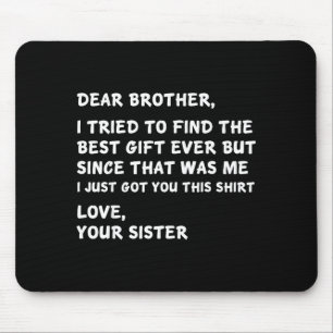 Dear Brother I Tried To Find The I Just Got You Th Mouse Mat