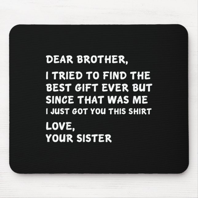 Dear Brother I Tried To Find The I Just Got You Th Mouse Mat (Front)