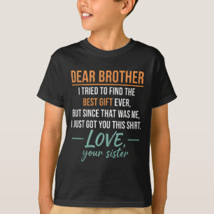 Dear Brother Quote Funny Sibling Humor Joke From S T-Shirt