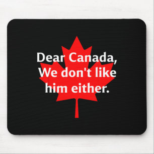 Dear Canada We Don’t Like Trump Either Mouse Mat