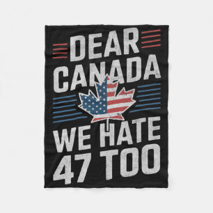 Dear Canada We Hate 47 Too Anti Trump Political Pr Fleece Blanket