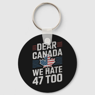 Dear Canada We Hate 47 Too Anti Trump Political Pr Key Ring