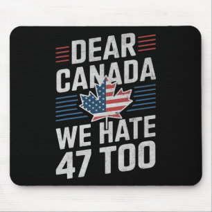 Dear Canada We Hate 47 Too Anti Trump Political Pr Mouse Mat