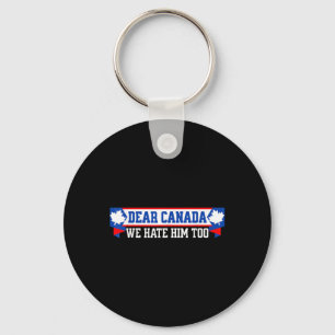 Dear Canada We Hate Him Too 1 Key Ring