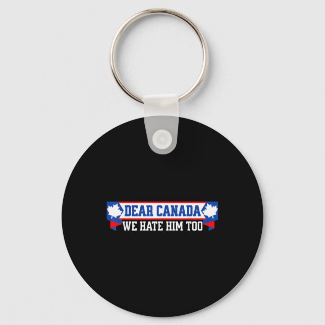 Dear Canada We Hate Him Too 1  Key Ring (Front)