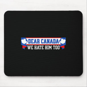 Dear Canada We Hate Him Too 1 Mouse Mat