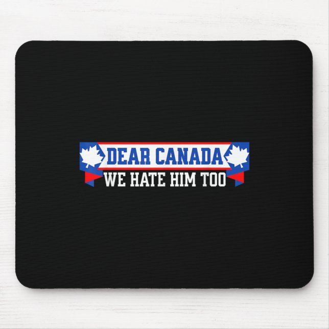 Dear Canada We Hate Him Too 1  Mouse Mat (Front)