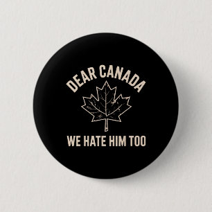 Dear Canada We Hate Him Too _7 6 Cm Round Badge