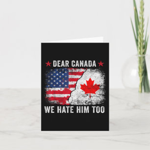 Dear Canada We Hate Him Too - Anti Donald Trump Pr Card