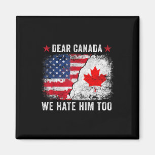 Dear Canada We Hate Him Too - Anti Donald Trump Pr Magnet