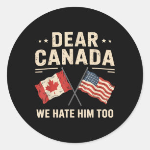 Dear Canada We Hate Him Too Anti-trump Canadian Pr Classic Round Sticker