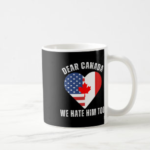 Dear Canada We Hate Him Too Anti Trump Canadian Pr Coffee Mug