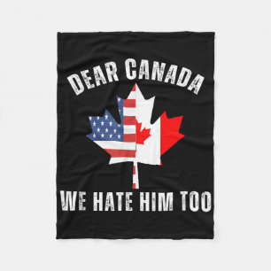 Dear Canada We Hate Him Too Anti Trump Canadian Pr Fleece Blanket