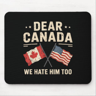 Dear Canada We Hate Him Too Anti-trump Canadian Pr Mouse Mat