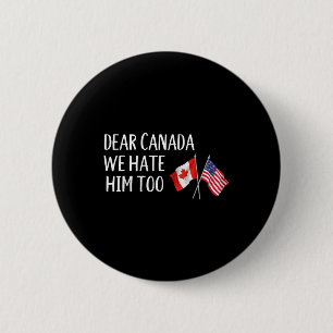 Dear Canada We Hate Him Too Anti Trump Funny Polit 6 Cm Round Badge