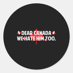 Dear Canada We Hate Him Too Anti Trump Funny Polit Classic Round Sticker