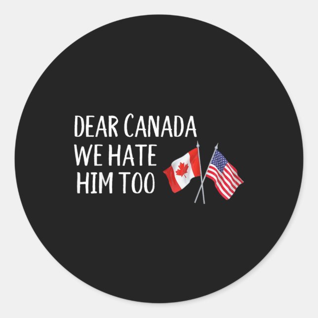 Dear Canada We Hate Him Too Anti Trump Funny Polit Classic Round Sticker (Front)