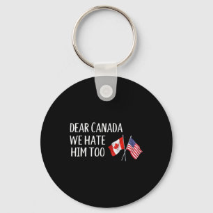 Dear Canada We Hate Him Too Anti Trump Funny Polit Key Ring