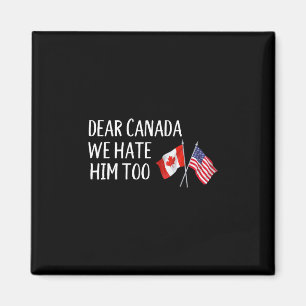 Dear Canada We Hate Him Too Anti Trump Funny Polit Magnet