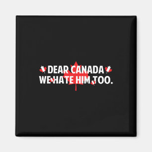 Dear Canada We Hate Him Too Anti Trump Funny Polit Magnet