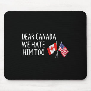 Dear Canada We Hate Him Too Anti Trump Funny Polit Mouse Mat