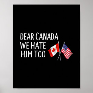Dear Canada We Hate Him Too Anti Trump Funny Polit Poster