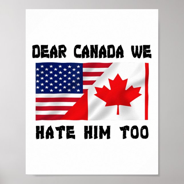 Dear Canada We Hate Him Too Anti Trump Funny  Poster (Front)