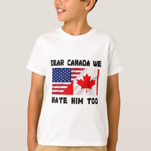 Dear Canada We Hate Him Too Anti Trump Funny T-Shirt