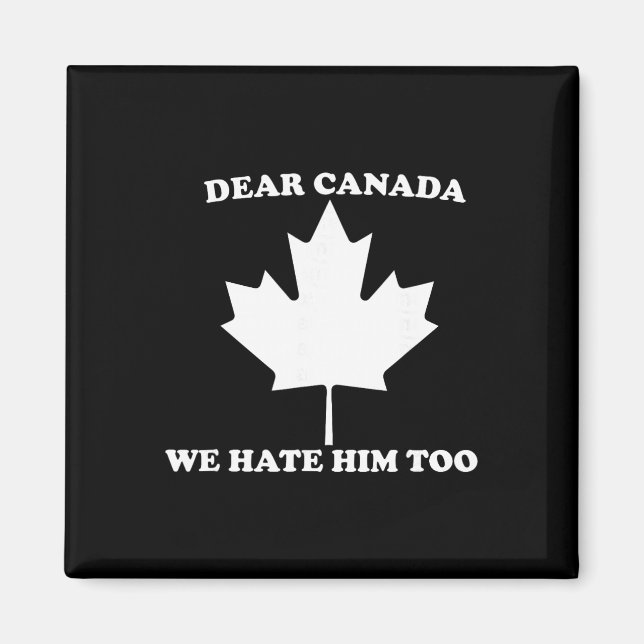Dear Canada We Hate Him Too Anti Trump  Magnet (Front)
