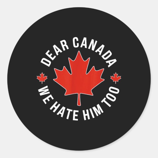 Dear Canada We Hate Him Too Anti Trump Polical Pro Classic Round Sticker (Front)