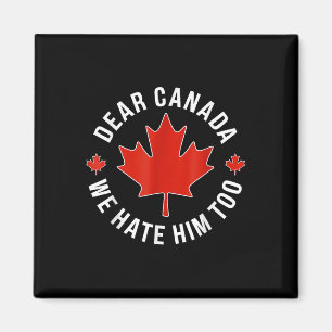 Dear Canada We Hate Him Too Anti Trump Polical Pro Magnet