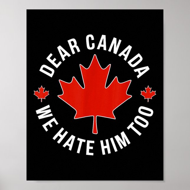 Dear Canada We Hate Him Too Anti Trump Polical Pro Poster (Front)