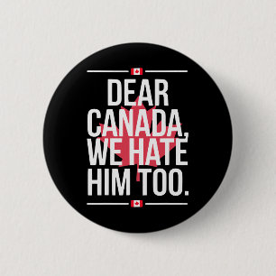 Dear Canada We Hate Him Too Anti Trump Political P 6 Cm Round Badge