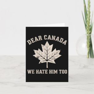 Dear Canada We Hate Him Too Anti Trump Political P Card