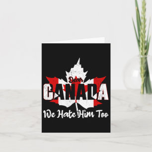 Dear Canada We Hate Him Too Anti Trump Political P Card