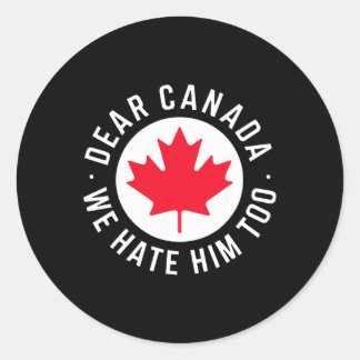 Dear Canada We Hate Him Too Anti Trump Political P Classic Round Sticker