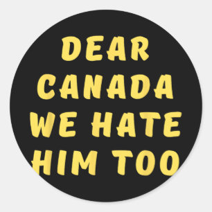 Dear Canada We Hate Him Too Anti Trump Political P Classic Round Sticker