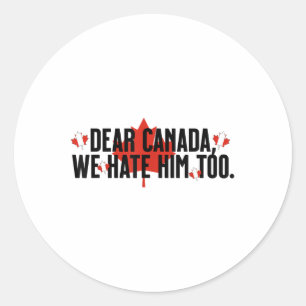 Dear Canada We Hate Him Too Anti Trump Political P Classic Round Sticker