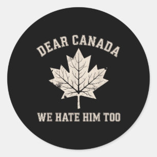 Dear Canada We Hate Him Too Anti Trump Political P Classic Round Sticker