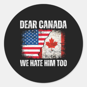 Dear Canada We Hate Him Too Anti Trump Political P Classic Round Sticker