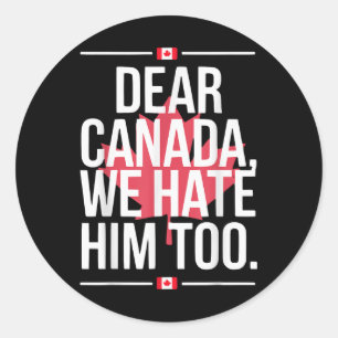 Dear Canada We Hate Him Too Anti Trump Political P Classic Round Sticker